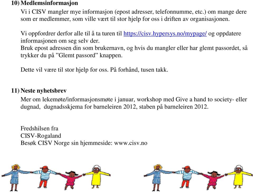 no/mypage/ og oppdatere informasjonen om seg selv der. Bruk epost adressen din som brukernavn, og hvis du mangler eller har glemt passordet, så trykker du på Glemt passord knappen.