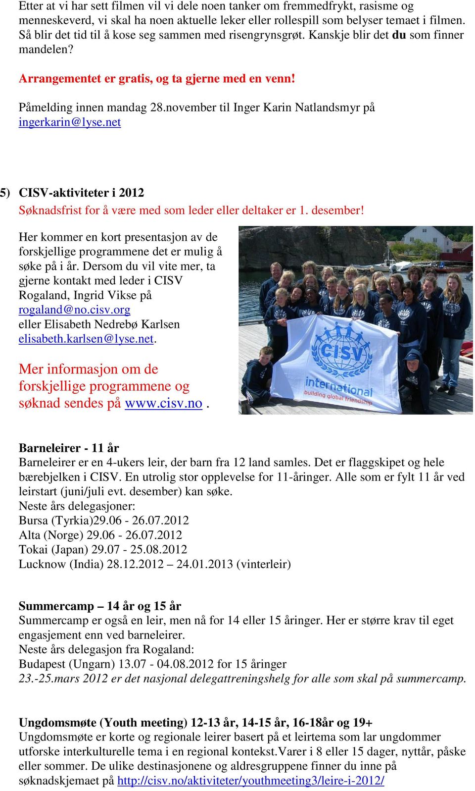 november til Inger Karin Natlandsmyr på ingerkarin@lyse.net 5) CISV-aktiviteter i 2012 Søknadsfrist for å være med som leder eller deltaker er 1. desember!