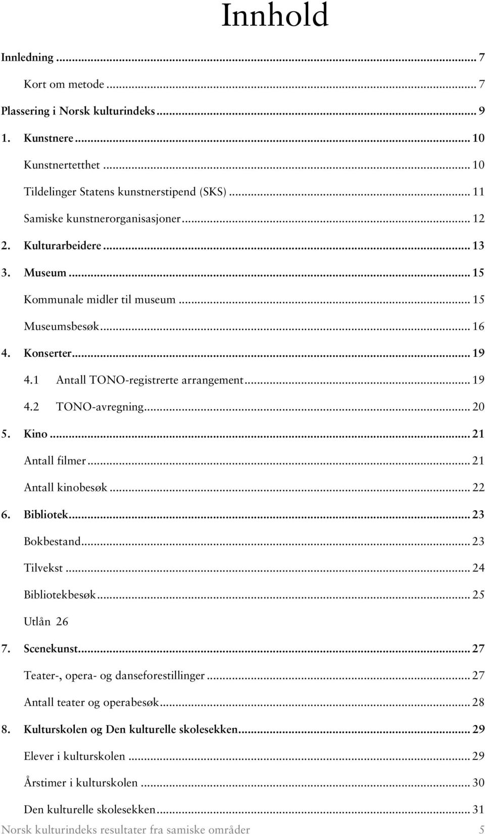 .. 21 Antall filmer... 21 Antall kinobesøk... 22 6. Bibliotek... 23 Bokbestand... 23 Tilvekst... 24 Bibliotekbesøk... 25 Utlån 26 7. Scenekunst... 27 Teater-, opera- og danseforestillinger.