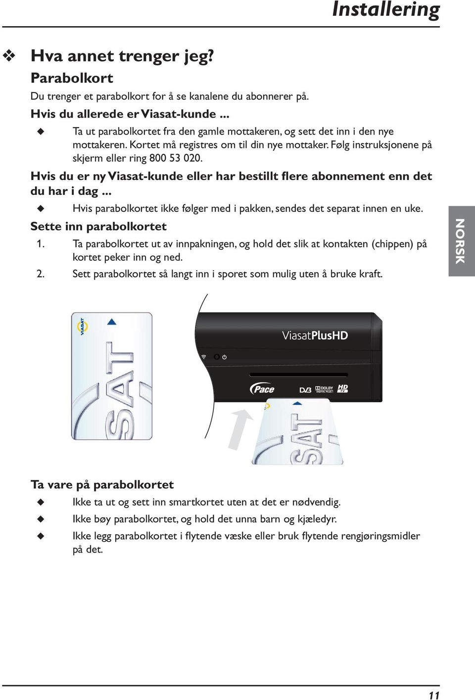 Hvis du er ny Viasat-kunde eller har bestillt flere abonnement enn det du har i dag... Hvis parabolkortet ikke følger med i pakken, sendes det separat innen en uke. Sette inn parabolkortet 1.