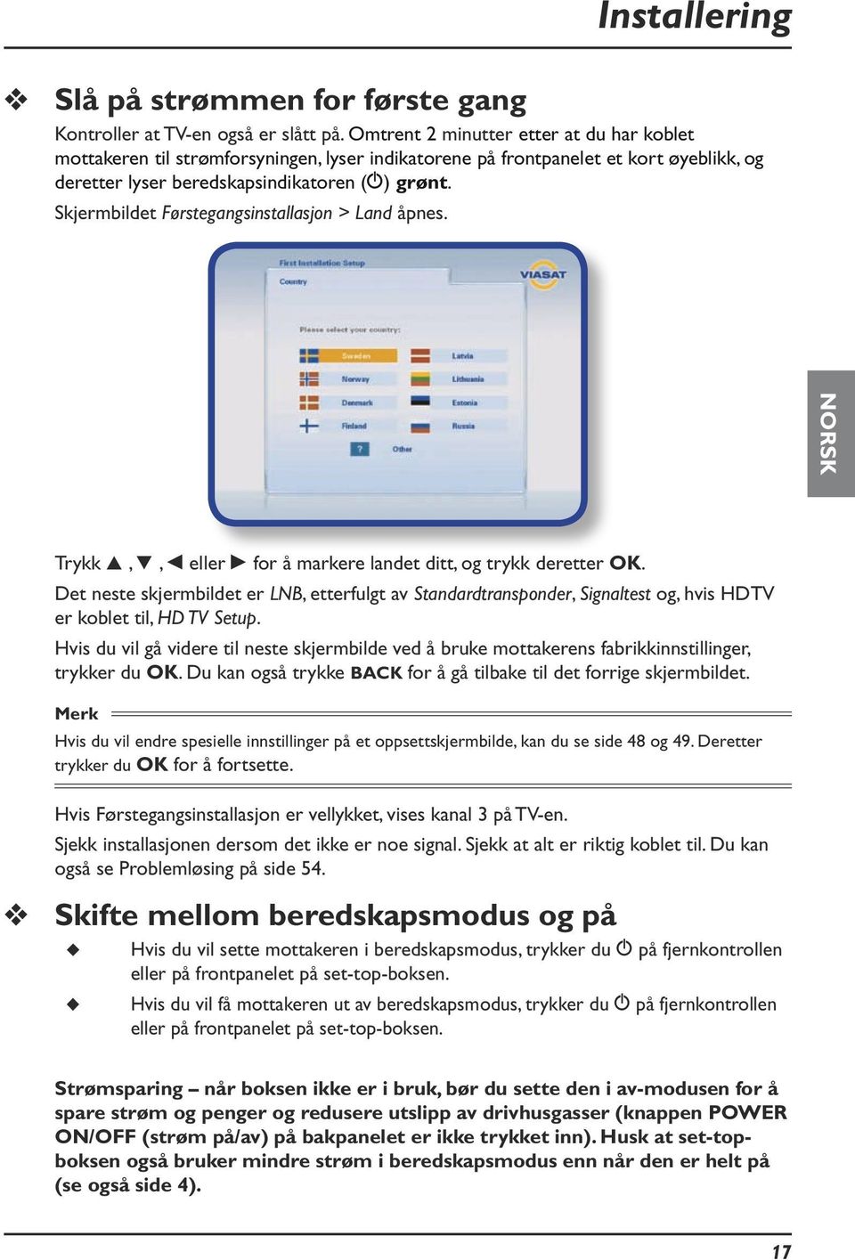 Skjermbildet Førstegangsinstallasjon > Land åpnes. NORSK Trykk U, D, L eller R for å markere landet ditt, og trykk deretter OK.