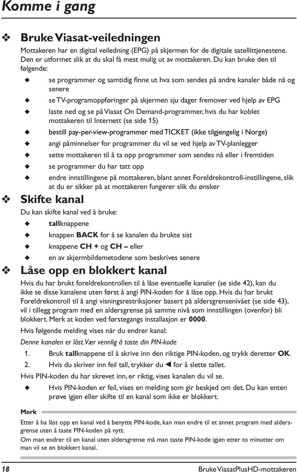 og se på Viasat On Demand-programmer, hvis du har koblet mottakeren til Internett (se side 15) bestill pay-per-view-programmer med TICKET (ikke tilgjengelig i Norge) angi påminnelser for programmer