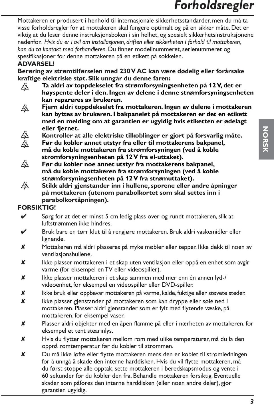 Hvis du er i tvil om installasjonen, driften eller sikkerheten i forhold til mottakeren, kan du ta kontakt med forhandleren.