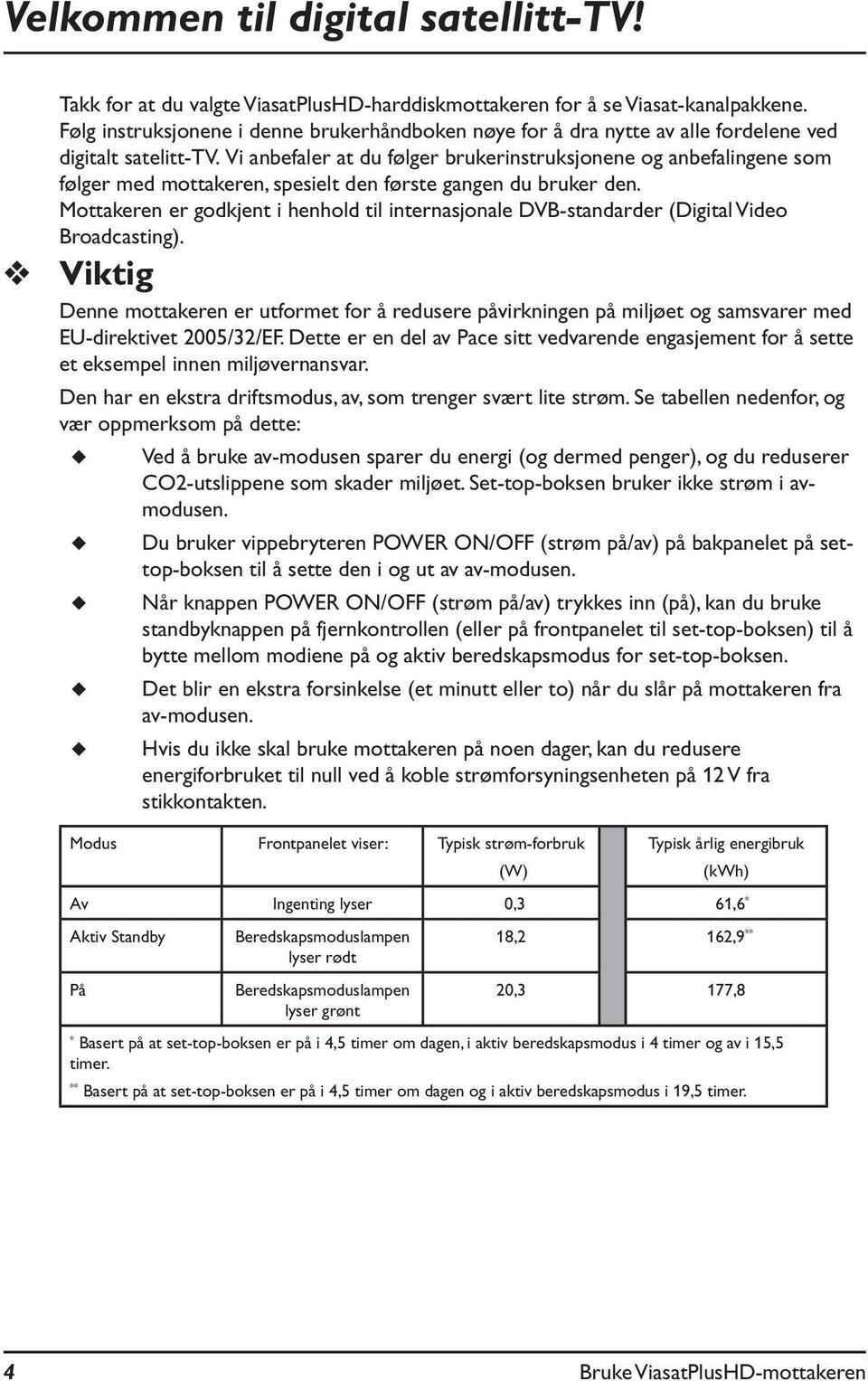 Vi anbefaler at du følger brukerinstruksjonene og anbefalingene som følger med mottakeren, spesielt den første gangen du bruker den.