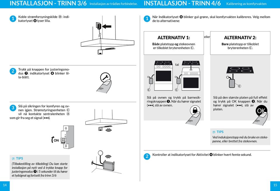 eller ATERNATIV : Bare platetopp er tilkoblet bryterenheten. Trykk på knappen for justeringsmodus ❼: indikatorlyset ❽ blinker lilla-blått. tai Slå på sikringen for komfyren og ovnen igjen.