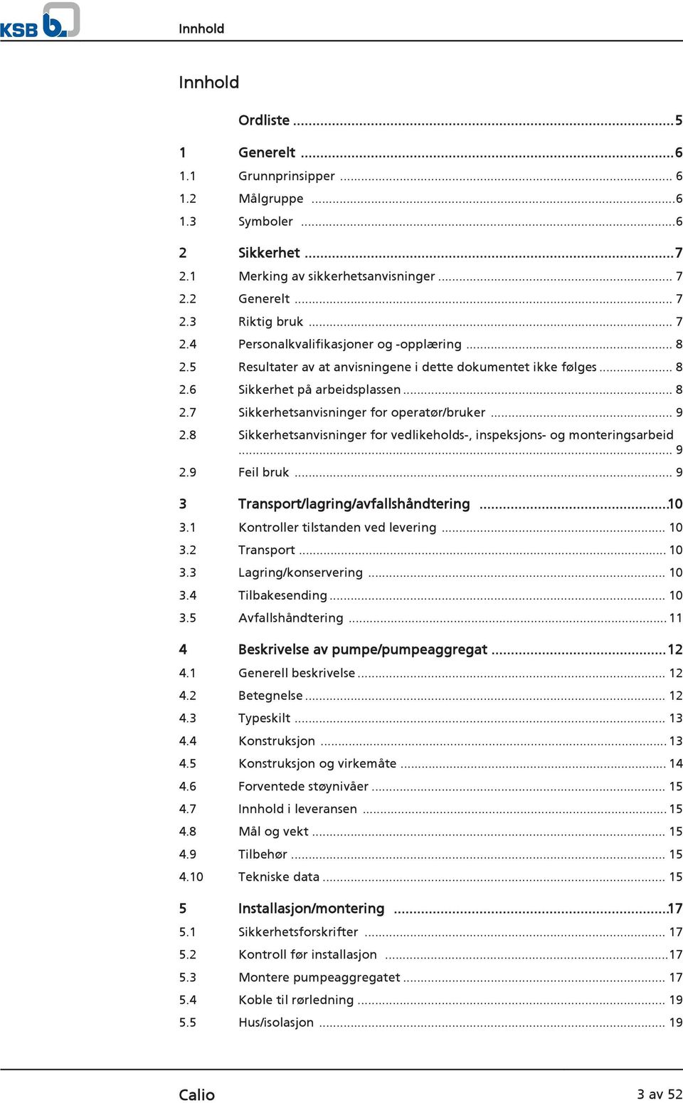 .. 9 2.8 Sikkerhetsanvisninger for vedlikeholds-, inspeksjons- og monteringsarbeid... 9 2.9 Feil bruk... 9 3 Transport/lagring/avfallshåndtering...10 3.1 Kontroller tilstanden ved levering... 10 3.