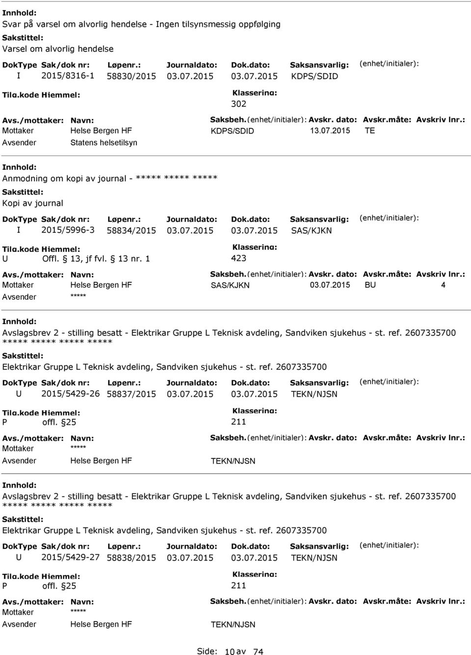 dato: Avskr.måte: Avskriv lnr.: Mottaker SAS/KJKN B 4 ***** Avslagsbrev 2 - stilling besatt - Elektrikar Gruppe L Teknisk avdeling, Sandviken sjukehus - st. ref.