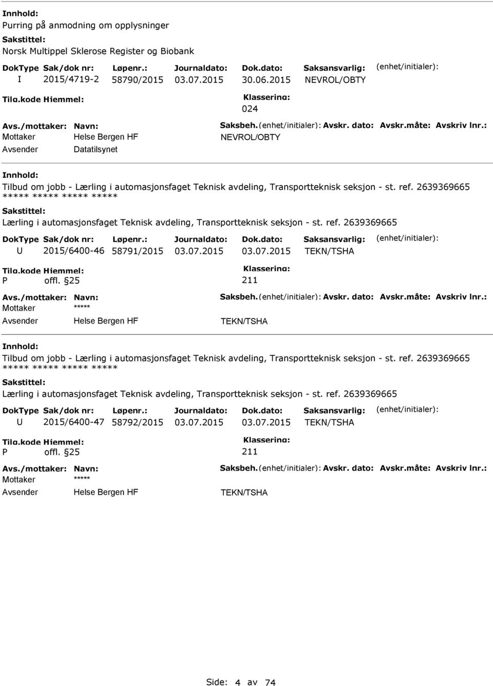 2639369665 ***** ***** ***** ***** Lærling i automasjonsfaget Teknisk avdeling, Transportteknisk seksjon - st. ref. 2639369665 2015/6400-46 58791/2015 Avs./mottaker: Navn: Saksbeh. Avskr. dato: Avskr.