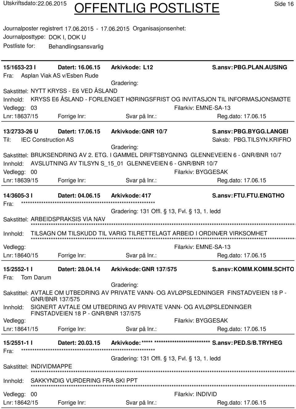 på lnr.: 13/2733-26 U Datert: 17.06.15 Arkivkode:GNR 10/7 S.ansv: PBG.BYGG.LANGEI Til: IEC Construction AS Saksb: PBG.TILSYN.KRIFRO Sakstittel: BRUKSENDRING AV 2. ETG.