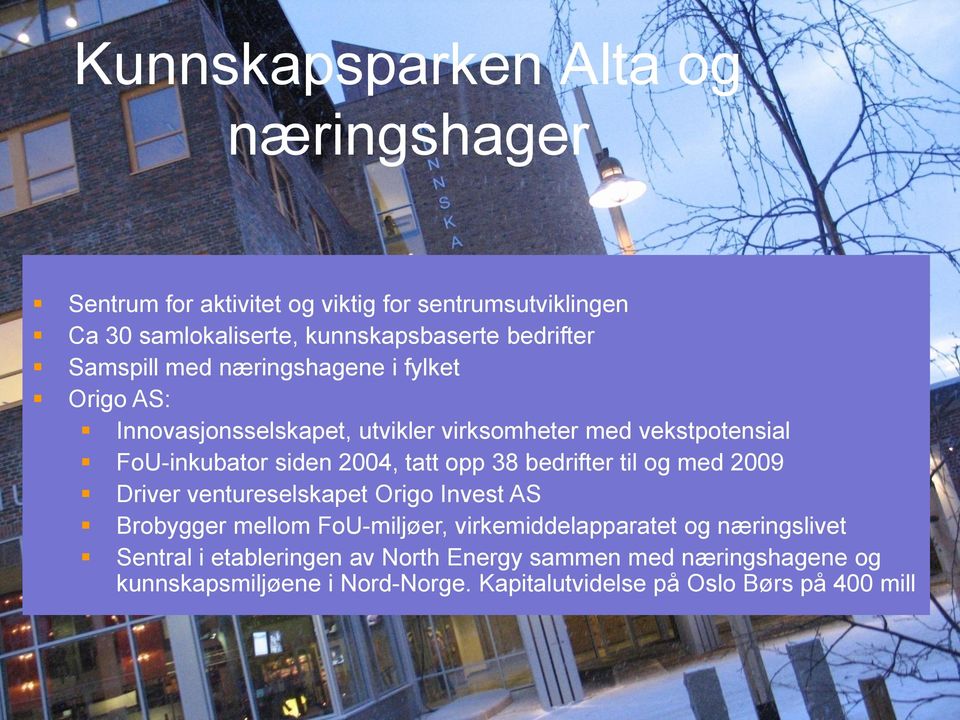 2004, tatt opp 38 bedrifter til og med 2009 Driver ventureselskapet Origo Invest AS Brobygger mellom FoU-miljøer, virkemiddelapparatet og