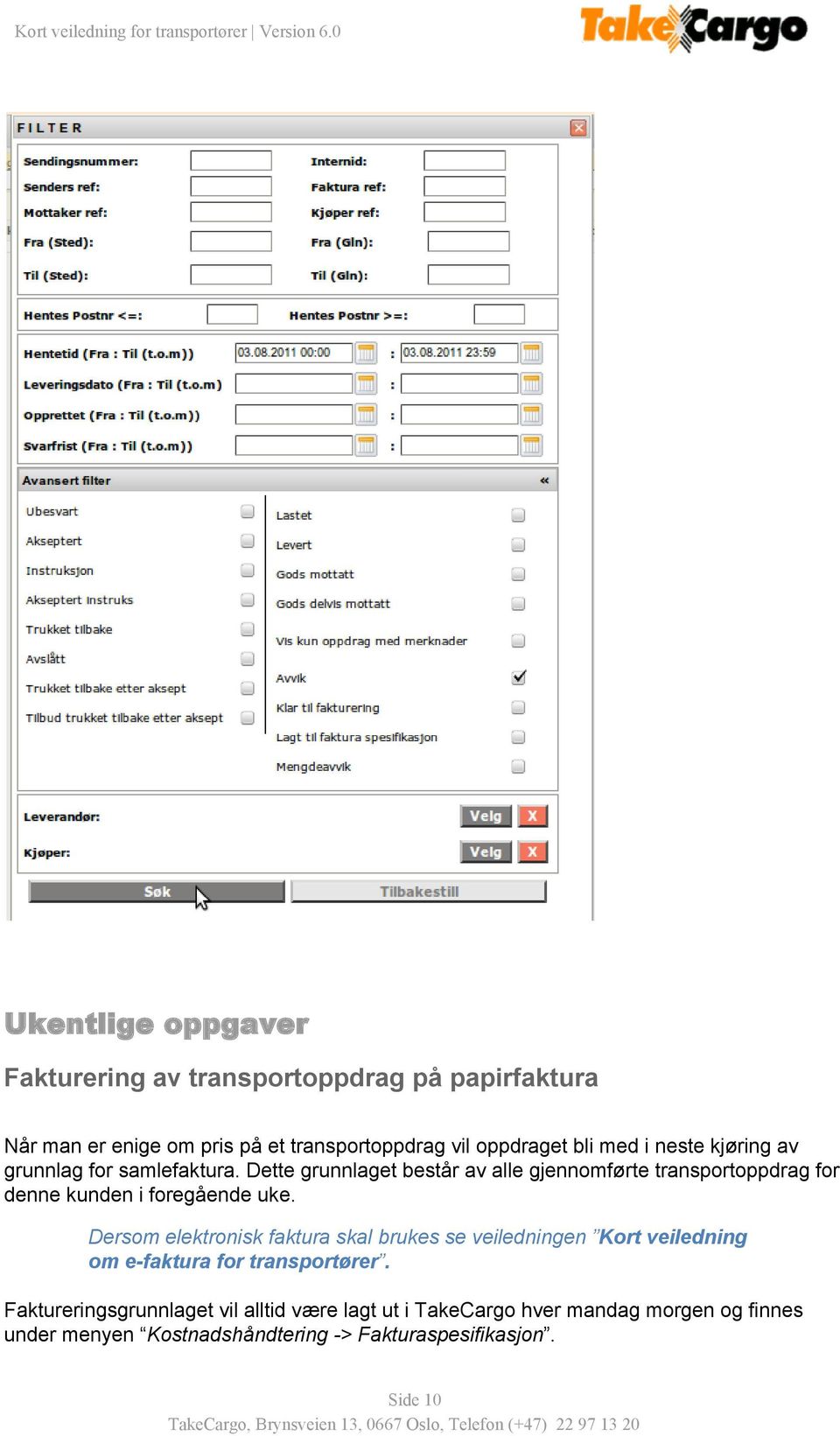 Dette grunnlaget består av alle gjennomførte transportoppdrag for denne kunden i foregående uke.