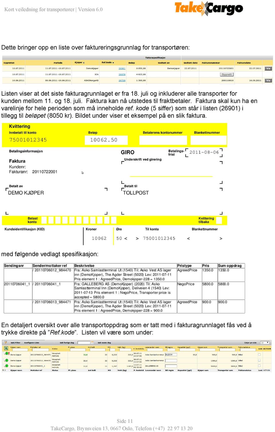 Faktura skal kun ha en varelinje for hele perioden som må inneholde ref. kode (5 siffer) som står i listen (26901) i tillegg til beløpet (8050 kr).