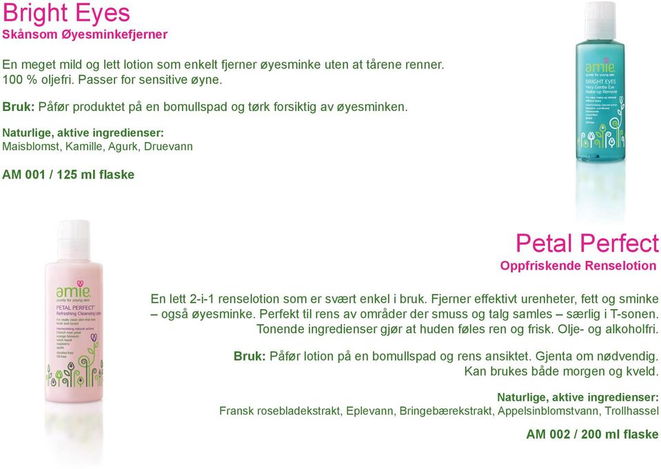 Maisblomst, Kamille, Agurk, Druevann AM 001 / 125 ml flaske Petal Perfect Oppfriskende Renselotion En lett 2-i-1 renselotion som er svært enkel i bruk.