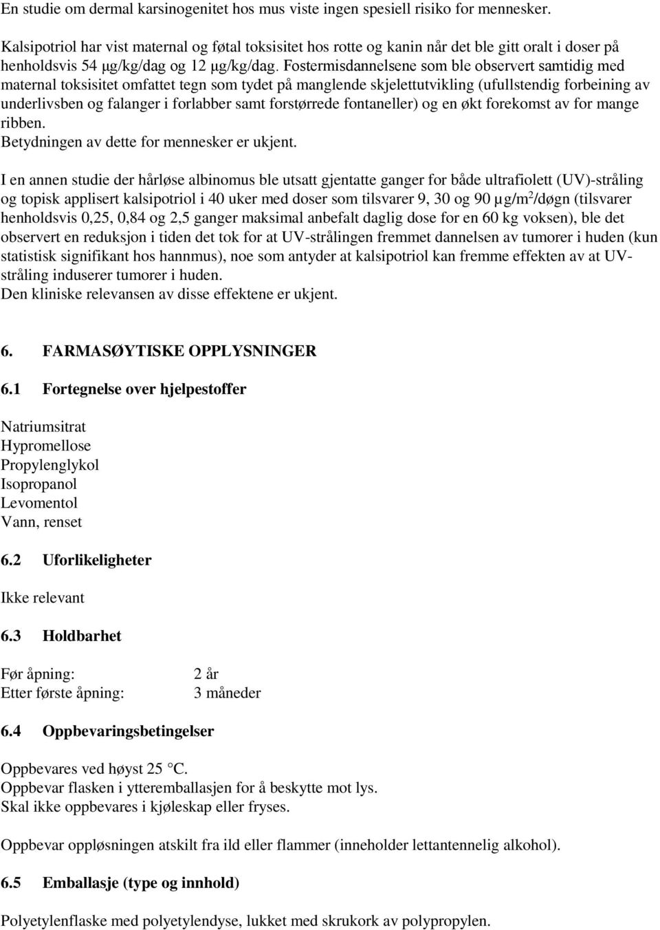 Fostermisdannelsene som ble observert samtidig med maternal toksisitet omfattet tegn som tydet på manglende skjelettutvikling (ufullstendig forbeining av underlivsben og falanger i forlabber samt