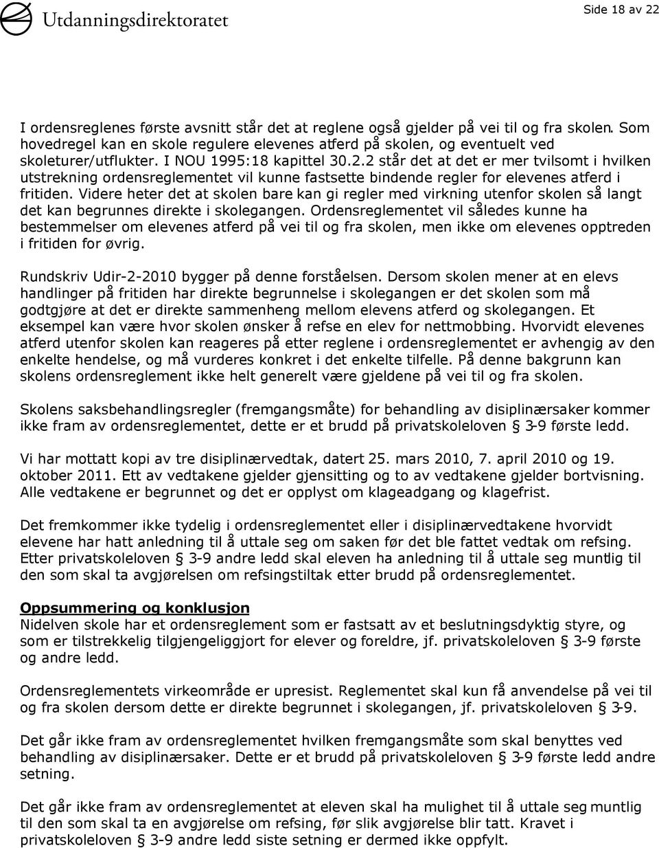 2 står det at det er mer tvilsomt i hvilken utstrekning ordensreglementet vil kunne fastsette bindende regler for elevenes atferd i fritiden.