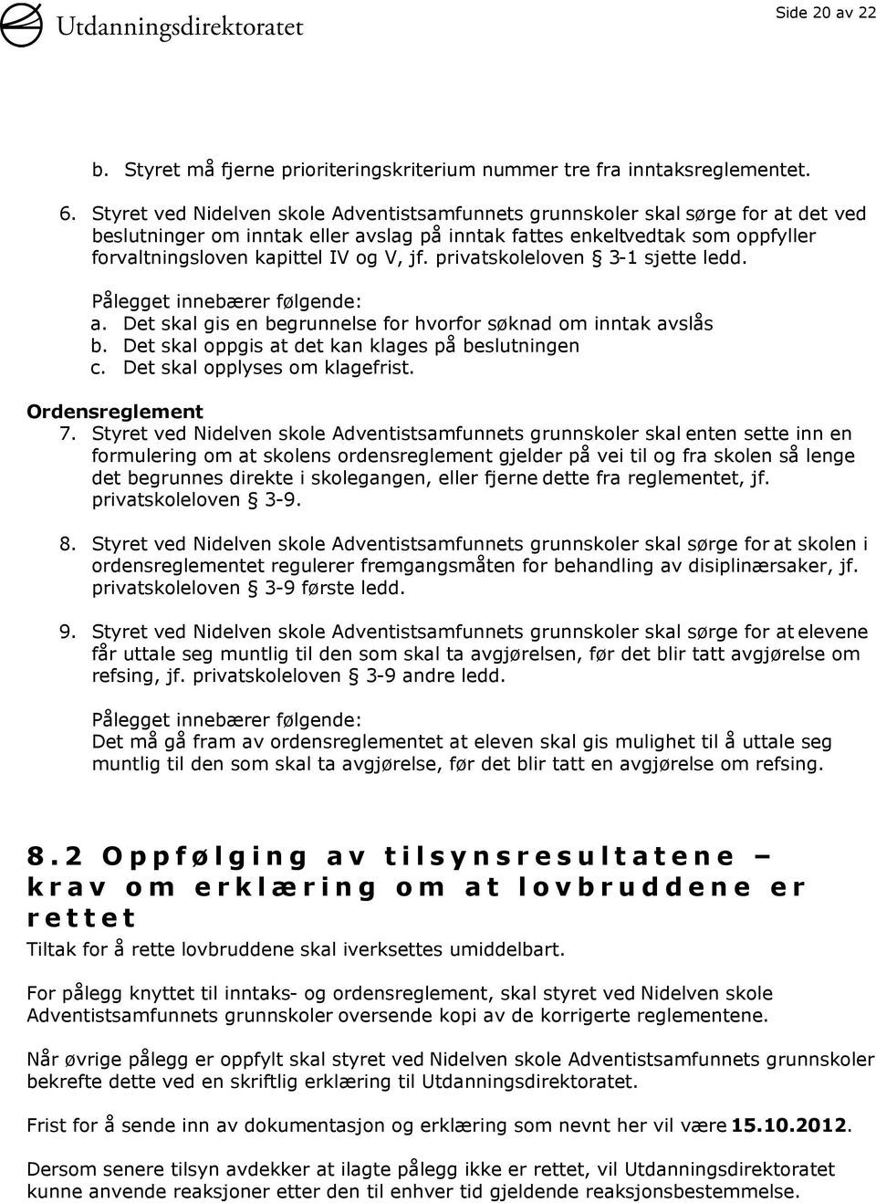 jf. privatskoleloven 3-1 sjette ledd. Pålegget innebærer følgende: a. Det skal gis en begrunnelse for hvorfor søknad om inntak avslås b. Det skal oppgis at det kan klages på beslutningen c.