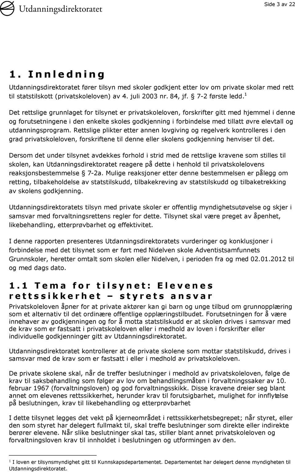 1 Det rettslige grunnlaget for tilsynet er privatskoleloven, forskrifter gitt med hjemmel i denne og forutsetningene i den enkelte skoles godkjenning i forbindelse med tillatt øvre elevtall og