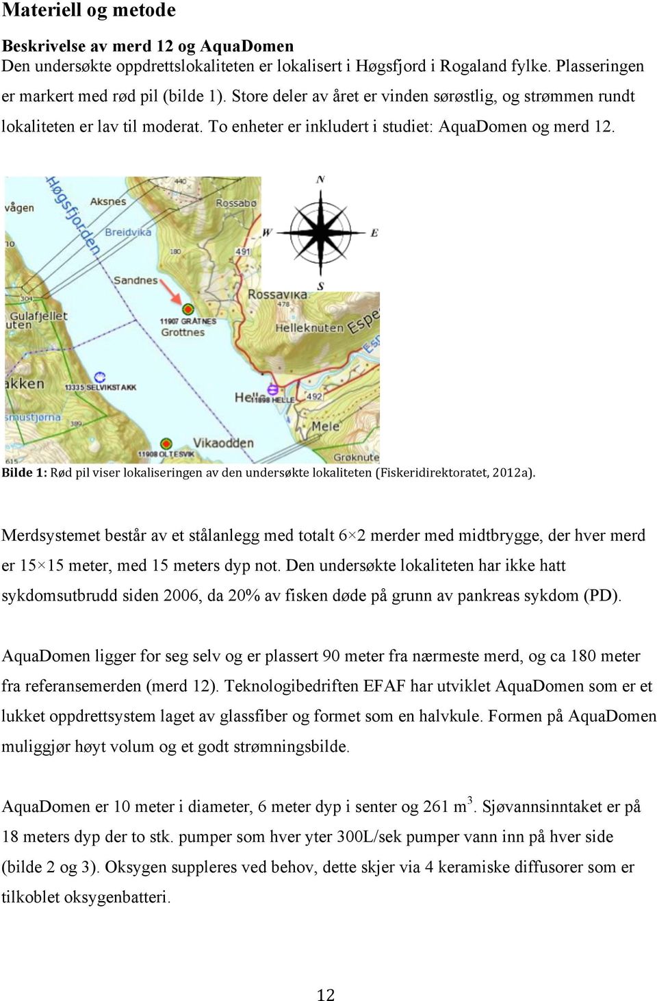 Bilde 1: Rød pil viser lokaliseringen av den undersøkte lokaliteten (Fiskeridirektoratet, 2012a).