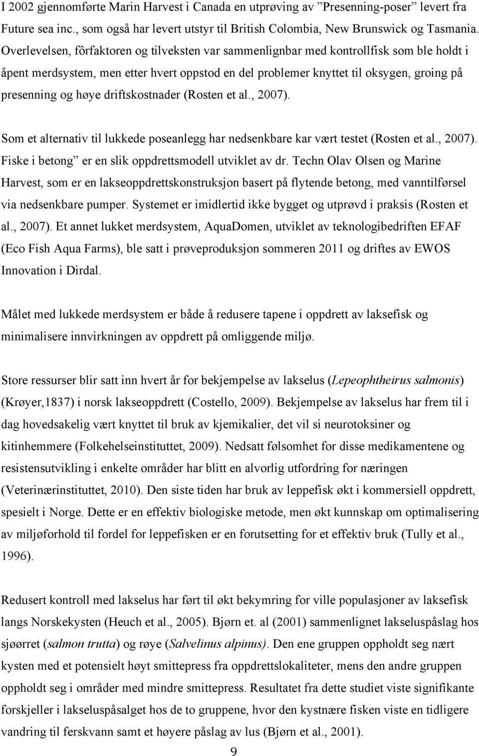 driftskostnader (Rosten et al., 2007). Som et alternativ til lukkede poseanlegg har nedsenkbare kar vært testet (Rosten et al., 2007). Fiske i betong er en slik oppdrettsmodell utviklet av dr.