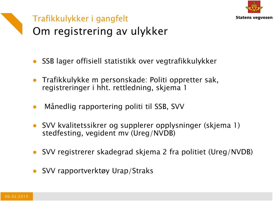 rettledning, skjema 1 Månedlig rapportering politi til SSB, SVV SVV kvalitetssikrer og supplerer