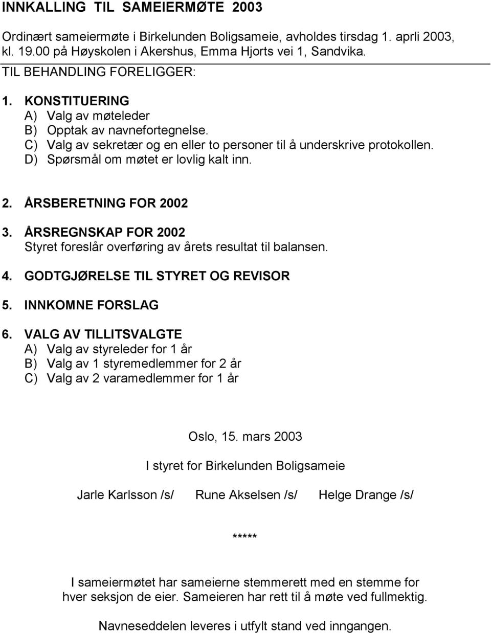 D) Spørsmål om møtet er lovlig kalt inn. 2. ÅRSBERETNING FOR 2002 3. ÅRSREGNSKAP FOR 2002 Styret foreslår overføring av årets resultat til balansen. 4. GODTGJØRELSE TIL STYRET OG REVISOR 5.