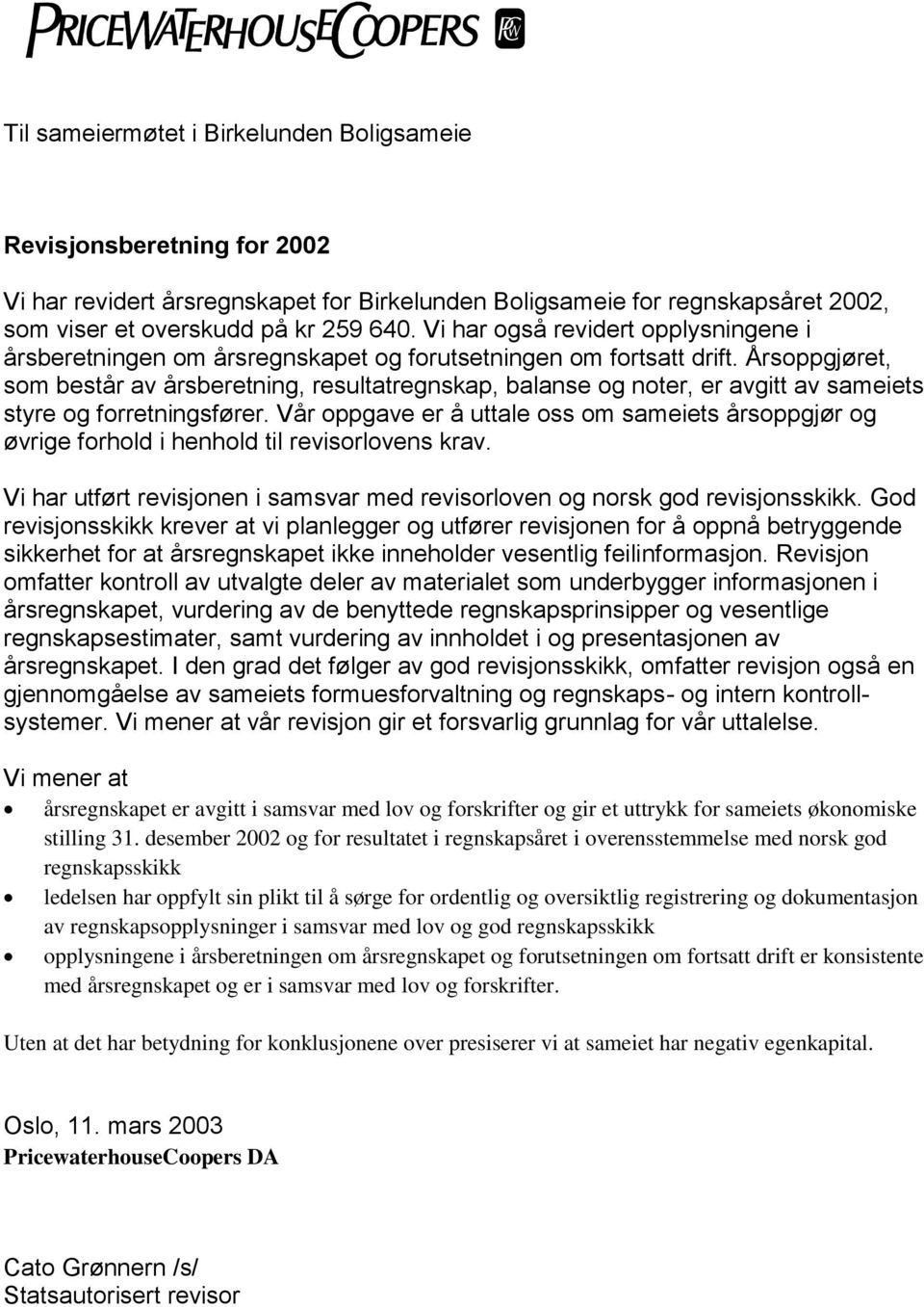 Årsoppgjøret, som består av årsberetning, resultatregnskap, balanse og noter, er avgitt av sameiets styre og forretningsfører.