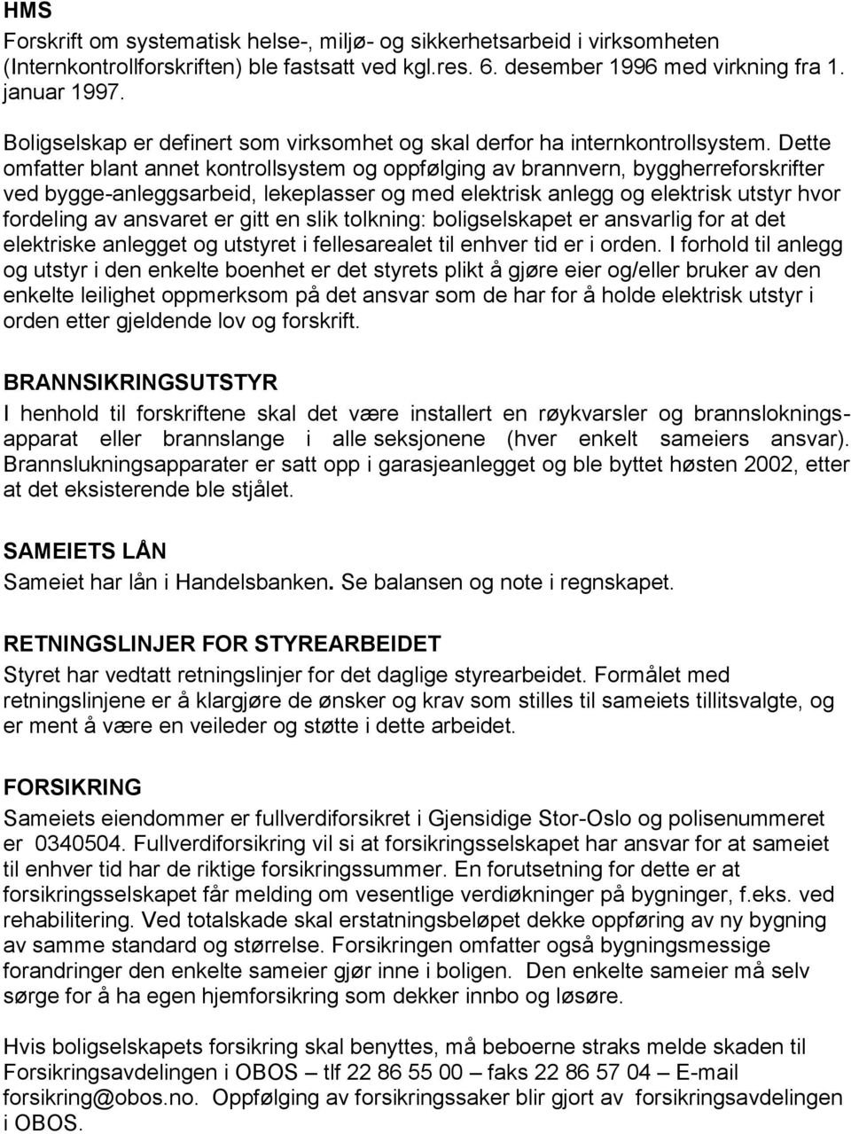 Dette omfatter blant annet kontrollsystem og oppfølging av brannvern, byggherreforskrifter ved bygge-anleggsarbeid, lekeplasser og med elektrisk anlegg og elektrisk utstyr hvor fordeling av ansvaret