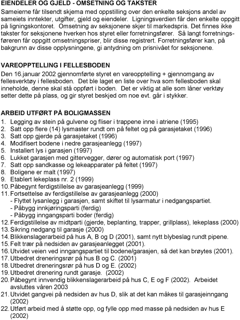 Så langt forretningsføreren får oppgitt omsetningspriser, blir disse registrert. Forretningsfører kan, på bakgrunn av disse opplysningene, gi antydning om prisnivået for seksjonene.