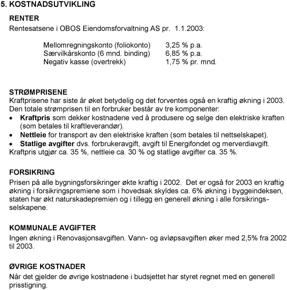 Den totale strømprisen til en forbruker består av tre komponenter: Kraftpris som dekker kostnadene ved å produsere og selge den elektriske kraften (som betales til kraftleverandør).