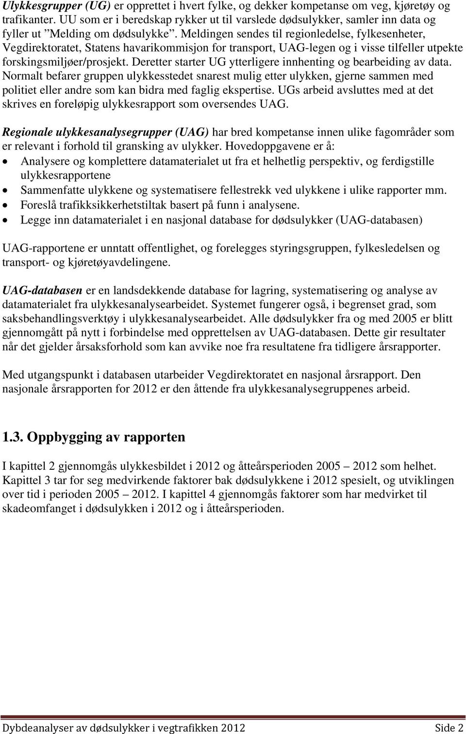 Meldingen sendes til regionledelse, fylkesenheter, Vegdirektoratet, Statens havarikommisjon for transport, UAG-legen og i visse tilfeller utpekte forskingsmiljøer/prosjekt.