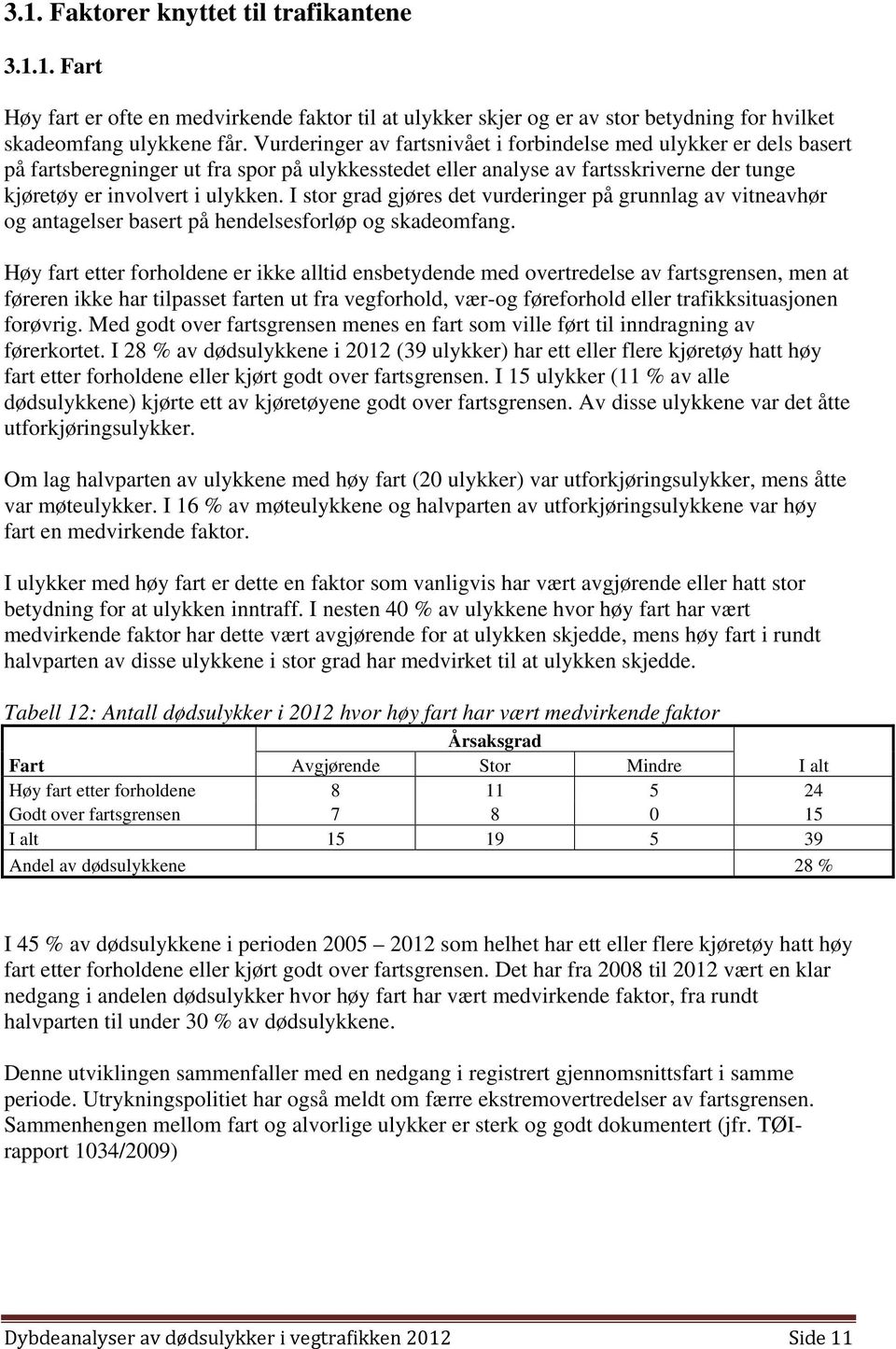 I stor grad gjøres det vurderinger på grunnlag av vitneavhør og antagelser basert på hendelsesforløp og skadeomfang.