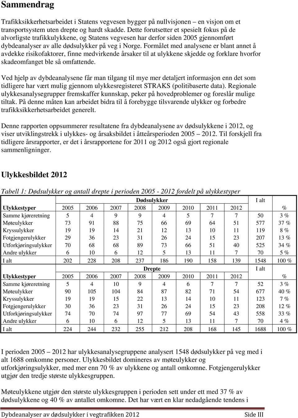 Formålet med analysene er blant annet å avdekke risikofaktorer, finne medvirkende årsaker til at ulykkene skjedde og forklare hvorfor skadeomfanget ble så omfattende.