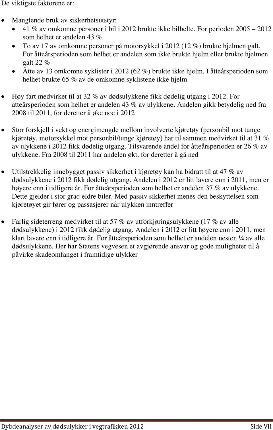For åtteårsperioden som helhet er andelen som ikke brukte hjelm eller brukte hjelmen galt 22 % Åtte av 13 omkomne syklister i 2012 (62 %) brukte ikke hjelm.