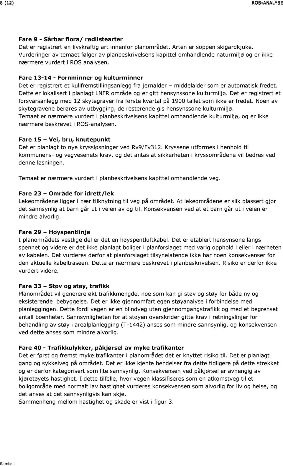 Fare 13-14 - Fornminner og kulturminner Det er registrert et kullfremstillingsanlegg fra jernalder middelalder som er automatisk fredet.