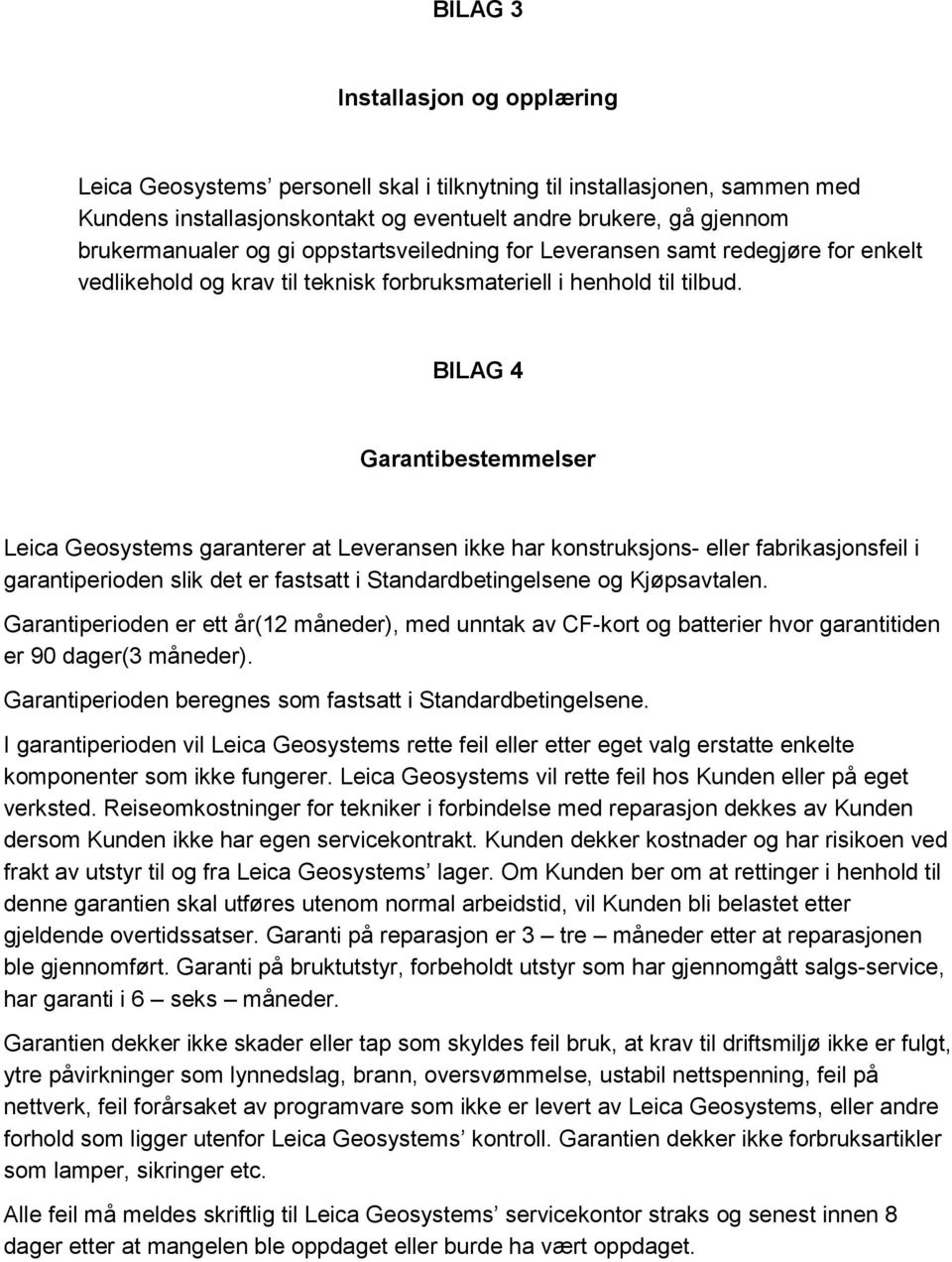 BILAG 4 Garantibestemmelser Leica Geosystems garanterer at Leveransen ikke har konstruksjons- eller fabrikasjonsfeil i garantiperioden slik det er fastsatt i Standardbetingelsene og Garantiperioden