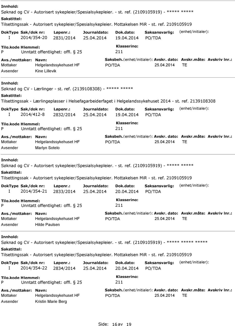 /mottaker: Navn: Saksbeh. Avskr. dato: Avskr.måte: Avskriv lnr.: TE Marlyn Sotelo nnhold: 2014/354-21 2833/2014 20.04.2014 Avs./mottaker: Navn: Saksbeh. Avskr. dato: Avskr.måte: Avskriv lnr.: TE Hilde aulsen nnhold: ***** 2014/354-22 2834/2014 20.