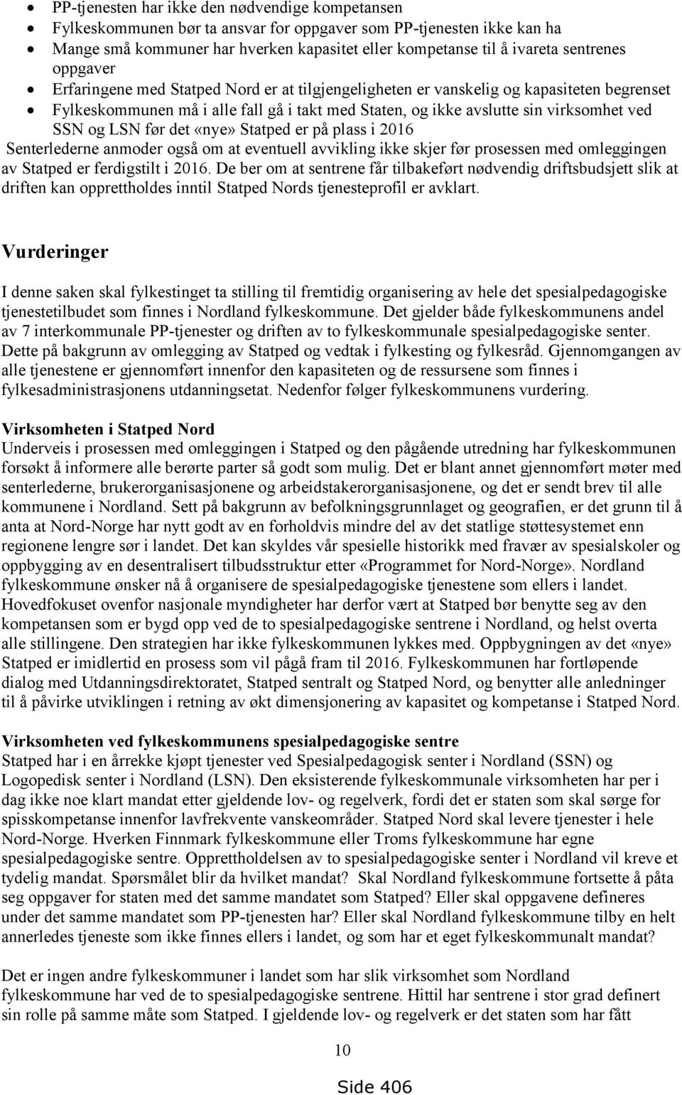 SSN og LSN før det «nye» Statped er på plass i 2016 Senterlederne anmoder også om at eventuell avvikling ikke skjer før prosessen med omleggingen av Statped er ferdigstilt i 2016.