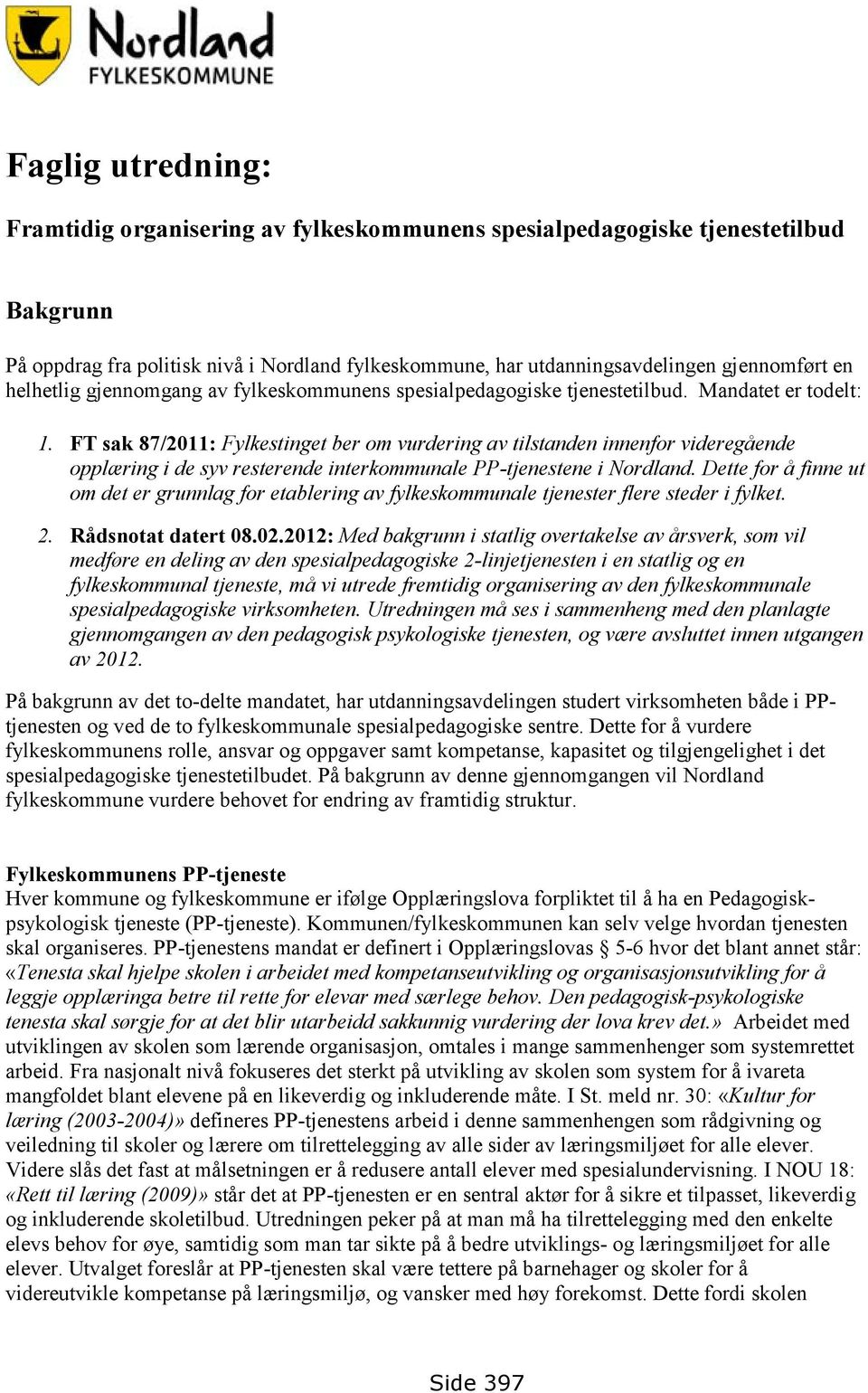FT sak 87/2011: Fylkestinget ber om vurdering av tilstanden innenfor videregående opplæring i de syv resterende interkommunale PP-tjenestene i Nordland.