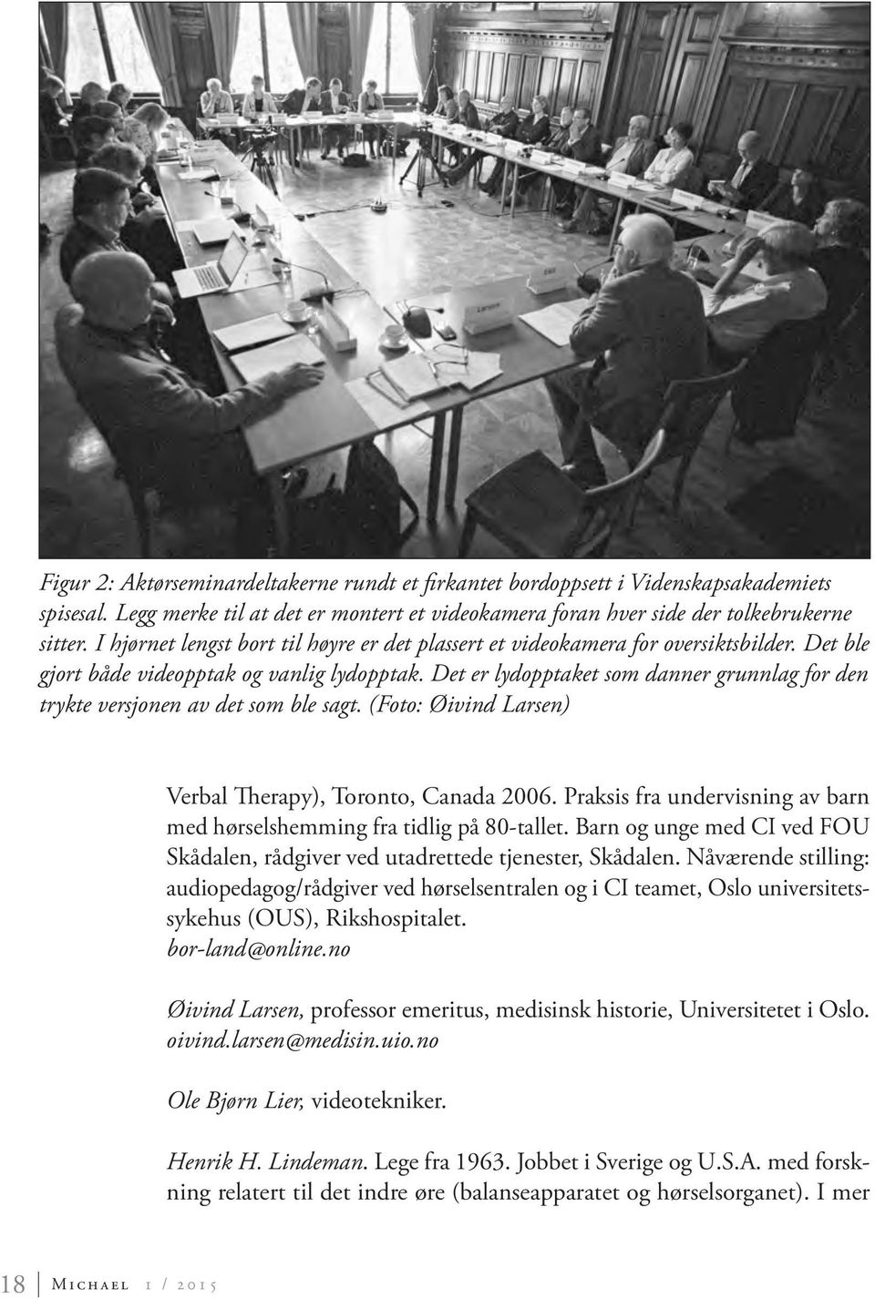 Det er lydopptaket som danner grunnlag for den trykte versjonen av det som ble sagt. (Foto: Øivind Larsen) Verbal Therapy), Toronto, Canada 2006.
