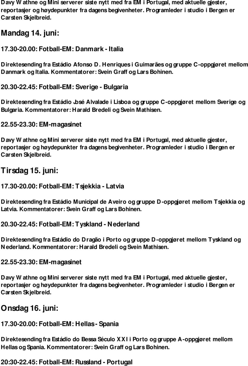 Kommentatorer: Harald Bredeli og Svein Mathisen. Tirsdag 15. juni: 17.30-20.