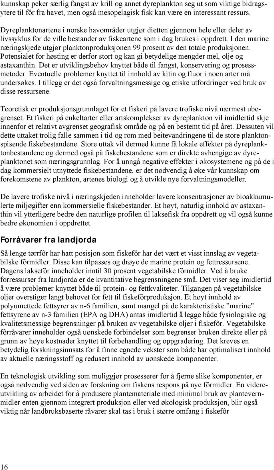 I den marine næringskjede utgjør planktonproduksjonen 99 prosent av den totale produksjonen. Potensialet for høsting er derfor stort og kan gi betydelige mengder mel, olje og astaxanthin.