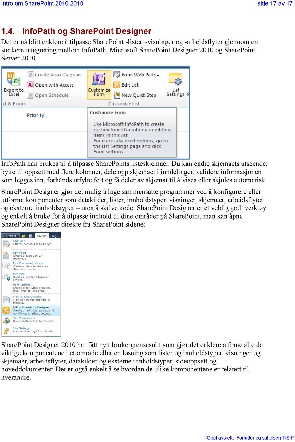 og SharePoint Server 2010. InfoPath kan brukes til å tilpasse SharePoints listeskjemaer.