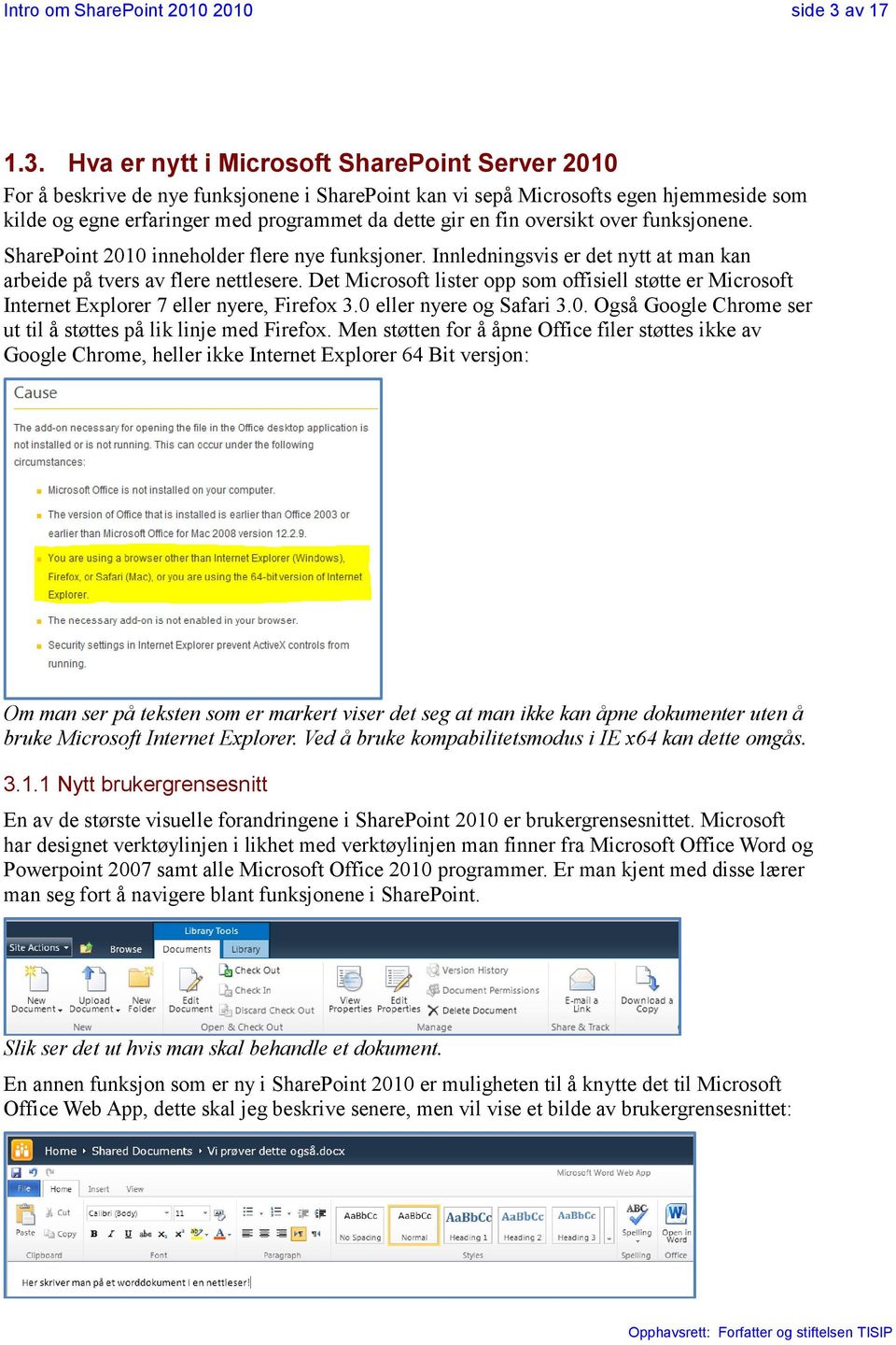 Hva er nytt i Microsoft SharePoint Server 2010 For å beskrive de nye funksjonene i SharePoint kan vi sepå Microsofts egen hjemmeside som kilde og egne erfaringer med programmet da dette gir en fin