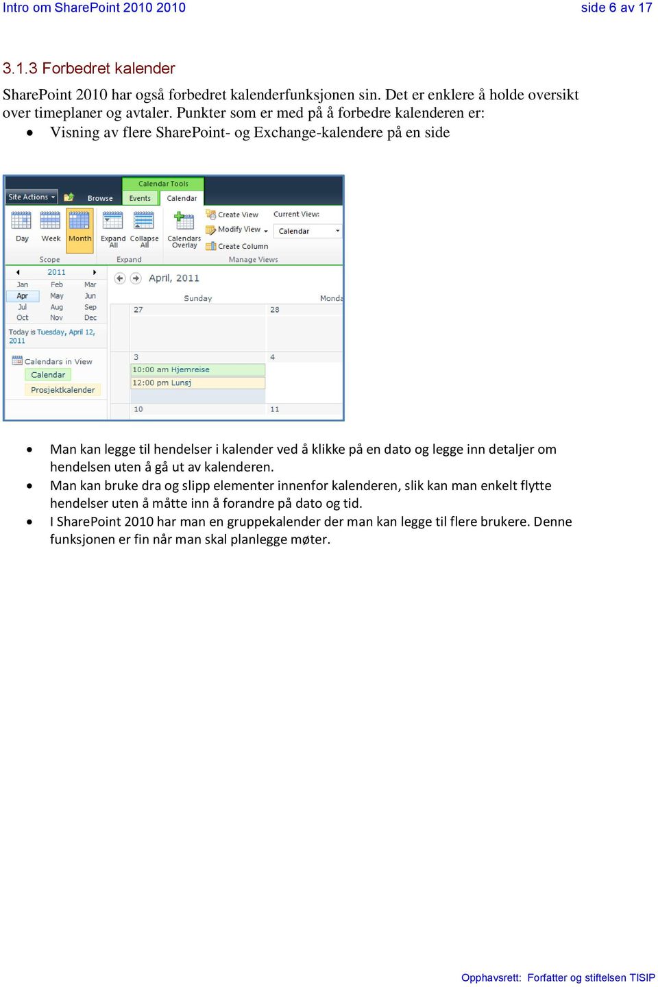 Punkter som er med på å forbedre kalenderen er: Visning av flere SharePoint- og Exchange-kalendere på en side Man kan legge til hendelser i kalender ved å klikke på en dato