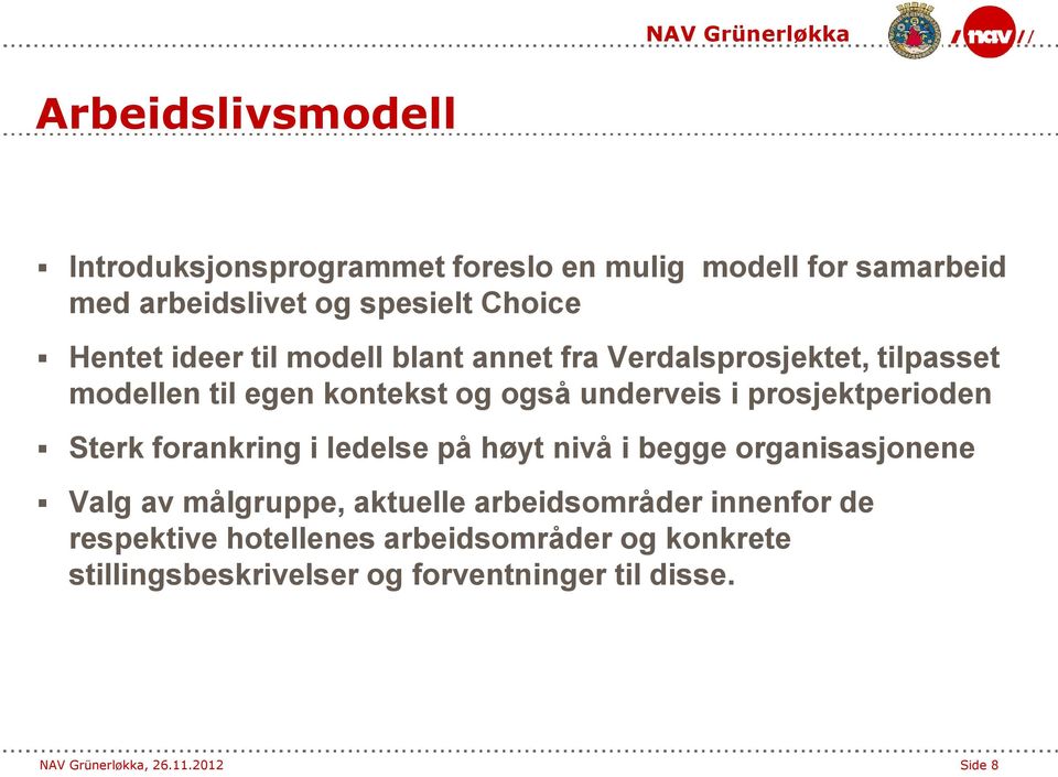 Sterk forankring i ledelse på høyt nivå i begge organisasjonene Valg av målgruppe, aktuelle arbeidsområder innenfor de