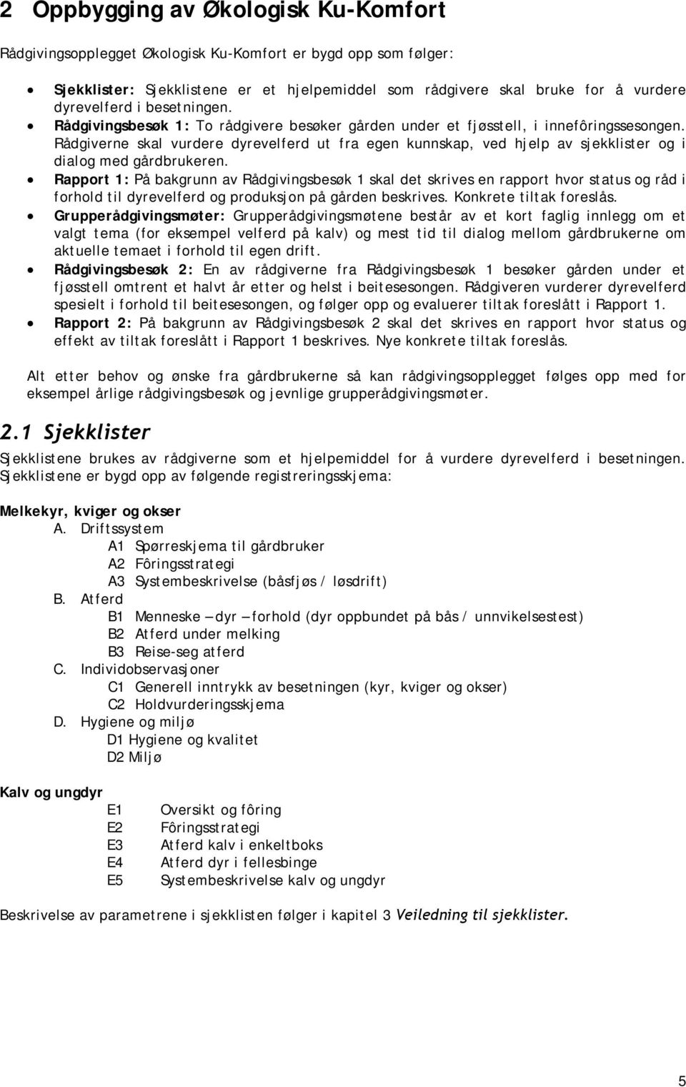 Rådgiverne skal vurdere dyrevelferd ut fra egen kunnskap, ved hjelp av sjekklister og i dialog med gårdbrukeren.