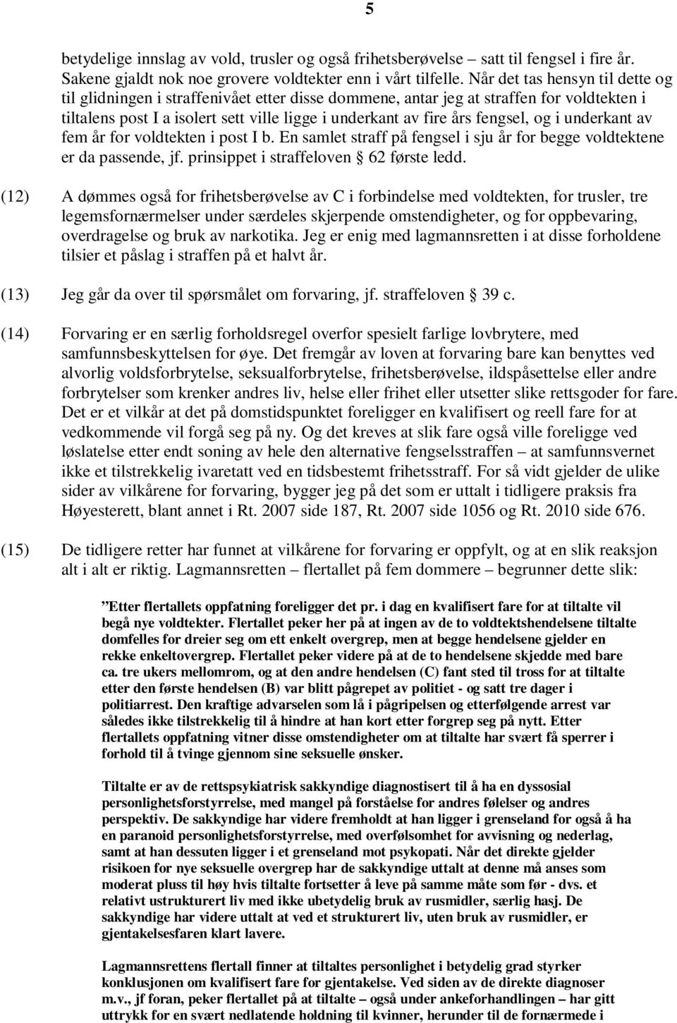 og i underkant av fem år for voldtekten i post I b. En samlet straff på fengsel i sju år for begge voldtektene er da passende, jf. prinsippet i straffeloven 62 første ledd.