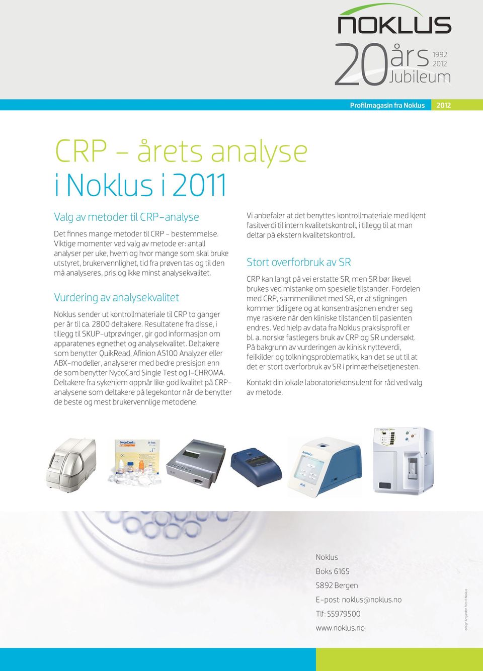 analysekvalitet. Vurdering av analysekvalitet Noklus sender ut kontrollmateriale til CRP to ganger per år til ca. 2800 deltakere.