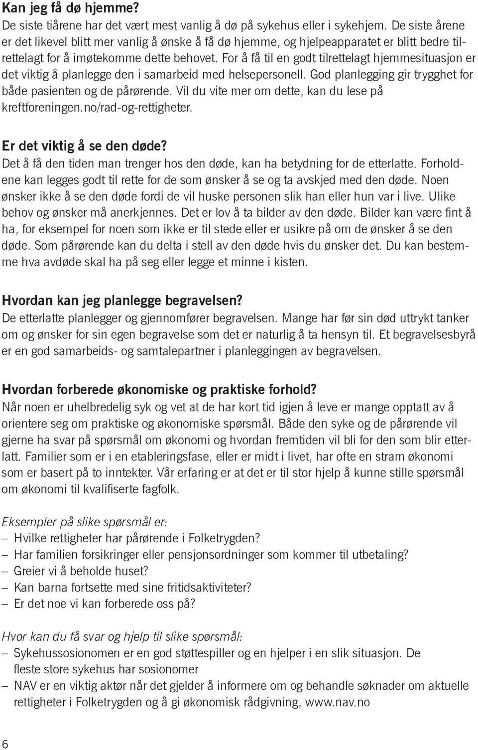 For å få til en godt tilrettelagt hjemmesituasjon er det viktig å planlegge den i samarbeid med helsepersonell. God planlegging gir trygghet for både pasienten og de pårørende.