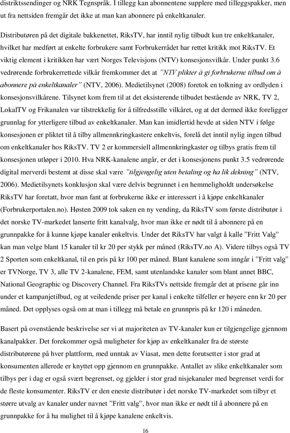Et viktig element i kritikken har vært Norges Televisjons (NTV) konsesjonsvilkår. Under punkt 3.
